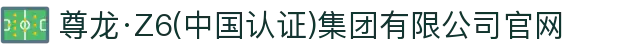 尊龙·Z6(中国认证)集团有限公司官网